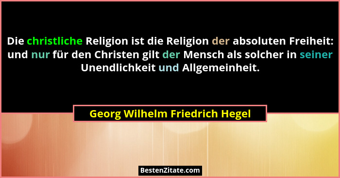 Die christliche Religion ist die Religion der absoluten Freiheit: und nur für den Christen gilt der Mensch als solcher... - Georg Wilhelm Friedrich Hegel