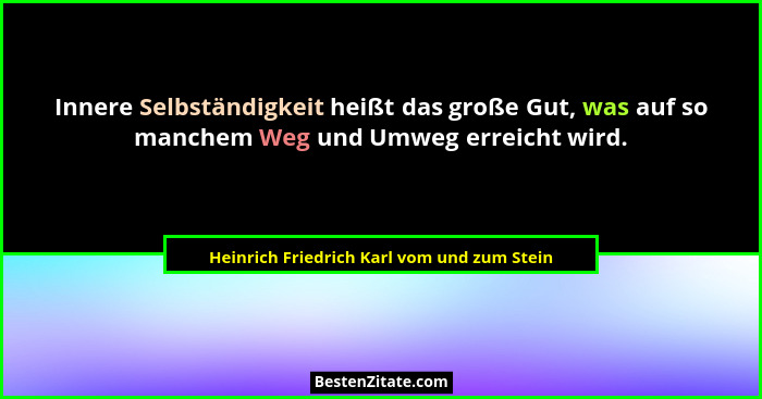 Innere Selbständigkeit heißt das große Gut, was auf so manchem Weg und Umweg erreicht wird.... - Heinrich Friedrich Karl vom und zum Stein