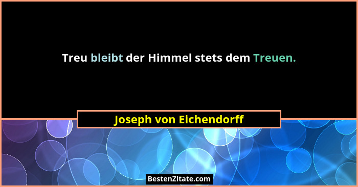 Treu bleibt der Himmel stets dem Treuen.... - Joseph von Eichendorff