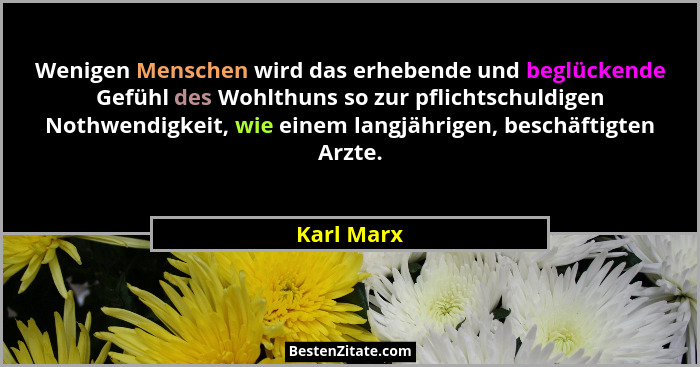 Wenigen Menschen wird das erhebende und beglückende Gefühl des Wohlthuns so zur pflichtschuldigen Nothwendigkeit, wie einem langjährigen,... - Karl Marx
