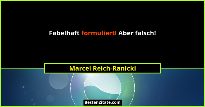 Fabelhaft formuliert! Aber falsch!... - Marcel Reich-Ranicki