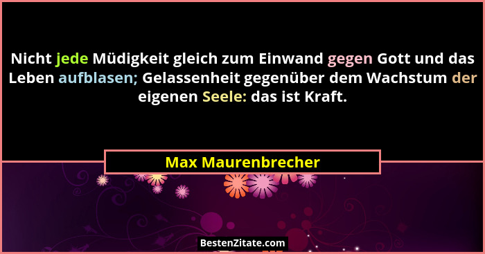 Nicht jede Müdigkeit gleich zum Einwand gegen Gott und das Leben aufblasen; Gelassenheit gegenüber dem Wachstum der eigenen Seele:... - Max Maurenbrecher