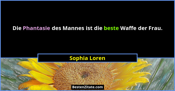 Die Phantasie des Mannes ist die beste Waffe der Frau.... - Sophia Loren