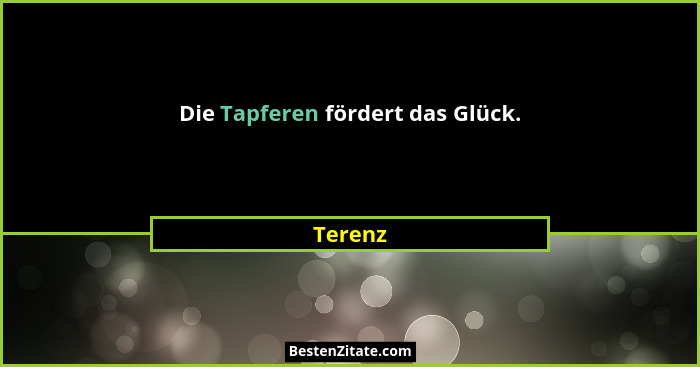 Die Tapferen fördert das Glück.... - Terenz