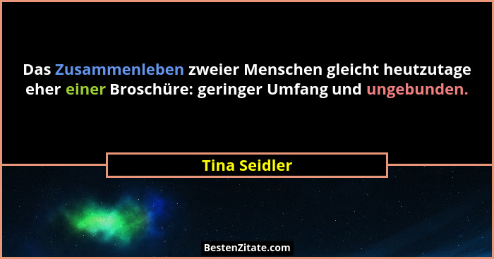 Das Zusammenleben zweier Menschen gleicht heutzutage eher einer Broschüre: geringer Umfang und ungebunden.... - Tina Seidler