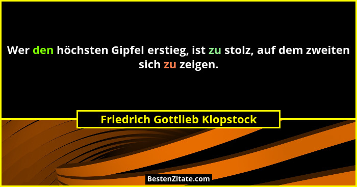 Wer den höchsten Gipfel erstieg, ist zu stolz, auf dem zweiten sich zu zeigen.... - Friedrich Gottlieb Klopstock