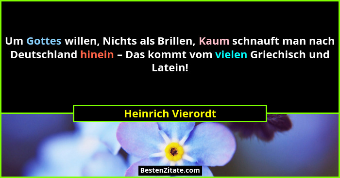 Um Gottes willen, Nichts als Brillen, Kaum schnauft man nach Deutschland hinein – Das kommt vom vielen Griechisch und Latein!... - Heinrich Vierordt