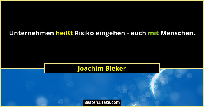 Unternehmen heißt Risiko eingehen - auch mit Menschen.... - Joachim Bieker