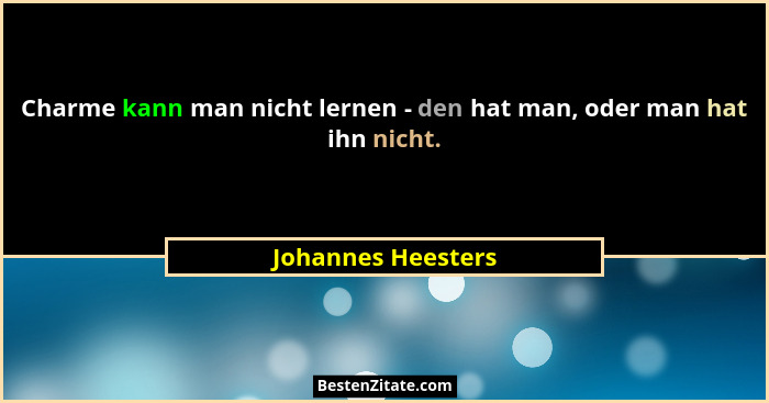 Charme kann man nicht lernen - den hat man, oder man hat ihn nicht.... - Johannes Heesters