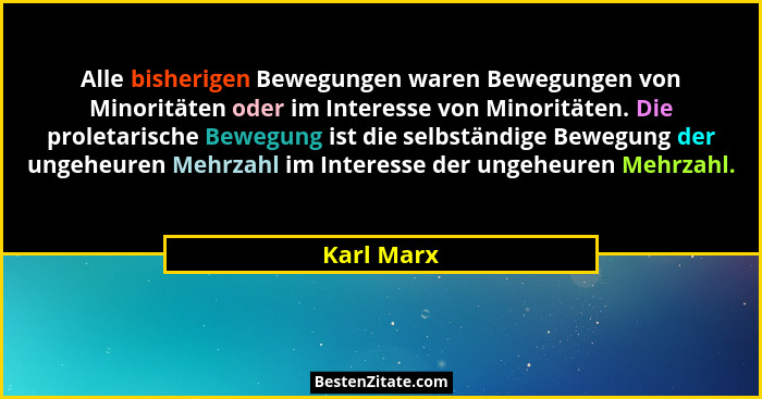 Alle bisherigen Bewegungen waren Bewegungen von Minoritäten oder im Interesse von Minoritäten. Die proletarische Bewegung ist die selbstän... - Karl Marx