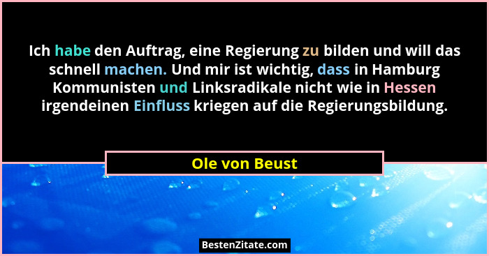 Ich habe den Auftrag, eine Regierung zu bilden und will das schnell machen. Und mir ist wichtig, dass in Hamburg Kommunisten und Links... - Ole von Beust
