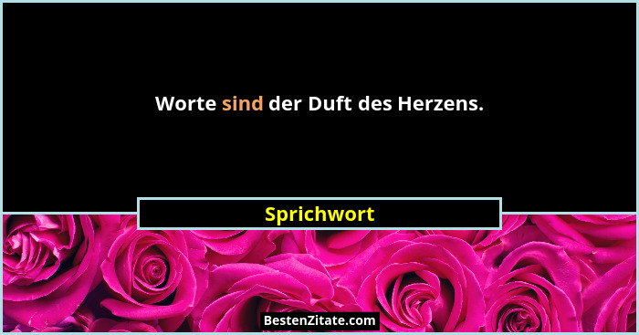 Worte sind der Duft des Herzens.... - Sprichwort