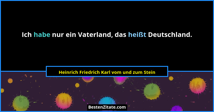 Ich habe nur ein Vaterland, das heißt Deutschland.... - Heinrich Friedrich Karl vom und zum Stein