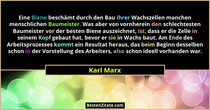 Eine Biene beschämt durch den Bau ihrer Wachszellen manchen menschlichen Baumeister. Was aber von vornherein den schlechtesten Baumeister... - Karl Marx