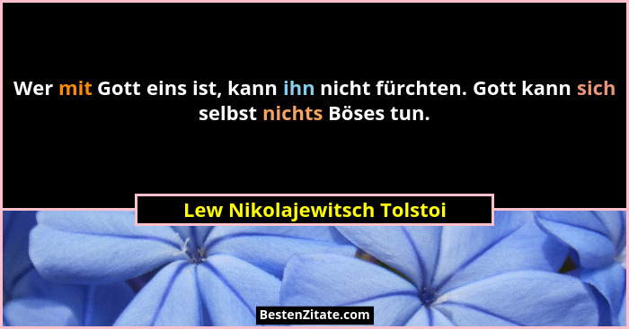 Wer mit Gott eins ist, kann ihn nicht fürchten. Gott kann sich selbst nichts Böses tun.... - Lew Nikolajewitsch Tolstoi