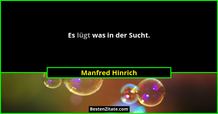 Es lügt was in der Sucht.... - Manfred Hinrich