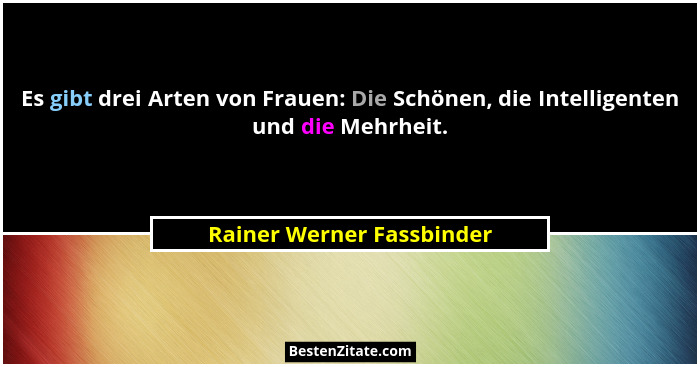 Es gibt drei Arten von Frauen: Die Schönen, die Intelligenten und die Mehrheit.... - Rainer Werner Fassbinder