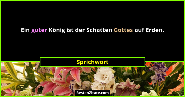 Ein guter König ist der Schatten Gottes auf Erden.... - Sprichwort