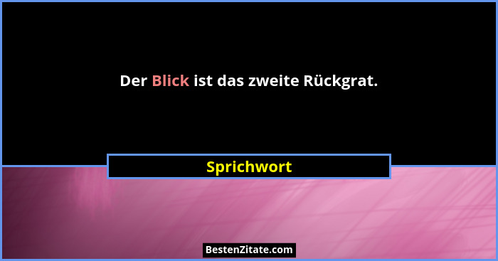 Der Blick ist das zweite Rückgrat.... - Sprichwort