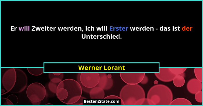Er will Zweiter werden, ich will Erster werden - das ist der Unterschied.... - Werner Lorant