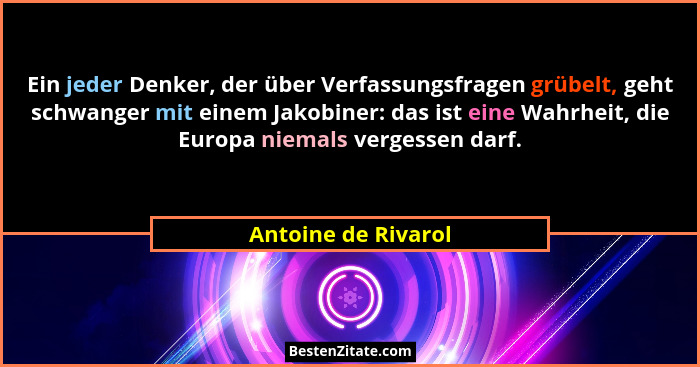 Ein jeder Denker, der über Verfassungsfragen grübelt, geht schwanger mit einem Jakobiner: das ist eine Wahrheit, die Europa niema... - Antoine de Rivarol