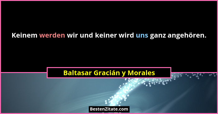 Keinem werden wir und keiner wird uns ganz angehören.... - Baltasar Gracián y Morales