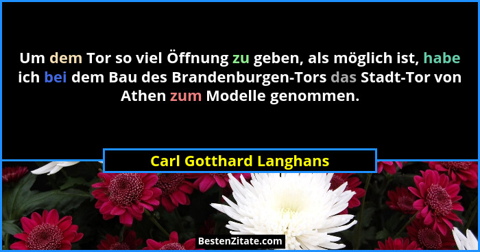 Um dem Tor so viel Öffnung zu geben, als möglich ist, habe ich bei dem Bau des Brandenburgen-Tors das Stadt-Tor von Athen zum... - Carl Gotthard Langhans