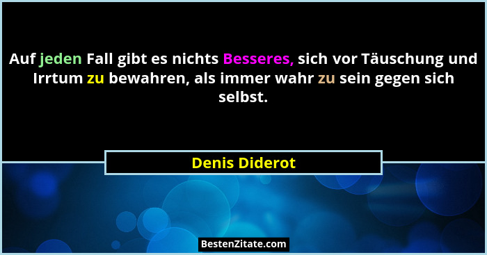 Auf jeden Fall gibt es nichts Besseres, sich vor Täuschung und Irrtum zu bewahren, als immer wahr zu sein gegen sich selbst.... - Denis Diderot