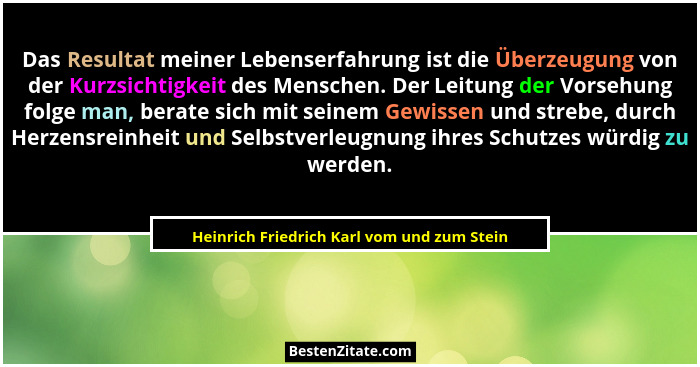 Das Resultat meiner Lebenserfahrung ist die Überzeugung von der Kurzsichtigkeit des Menschen. Der Leitung... - Heinrich Friedrich Karl vom und zum Stein