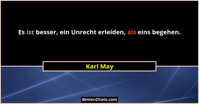Es ist besser, ein Unrecht erleiden, als eins begehen.... - Karl May