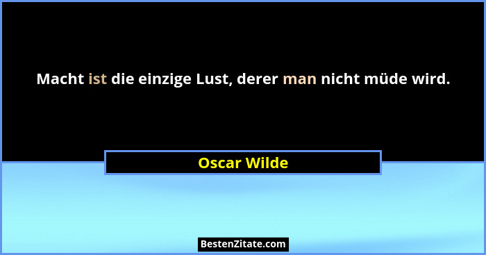 Macht ist die einzige Lust, derer man nicht müde wird.... - Oscar Wilde