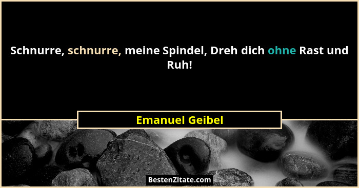 Schnurre, schnurre, meine Spindel, Dreh dich ohne Rast und Ruh!... - Emanuel Geibel