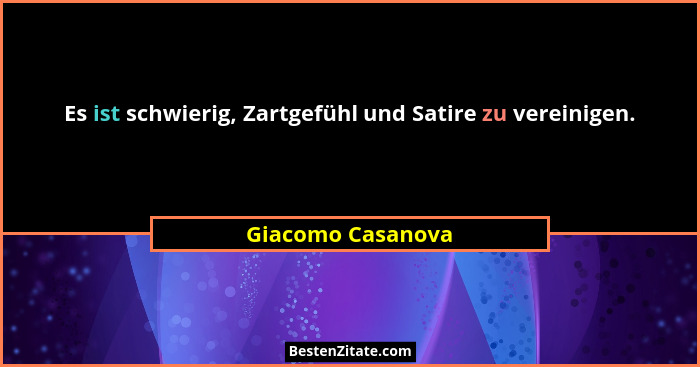 Es ist schwierig, Zartgefühl und Satire zu vereinigen.... - Giacomo Casanova