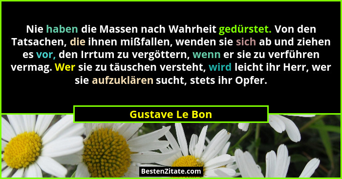 Nie haben die Massen nach Wahrheit gedürstet. Von den Tatsachen, die ihnen mißfallen, wenden sie sich ab und ziehen es vor, den Irrtu... - Gustave Le Bon