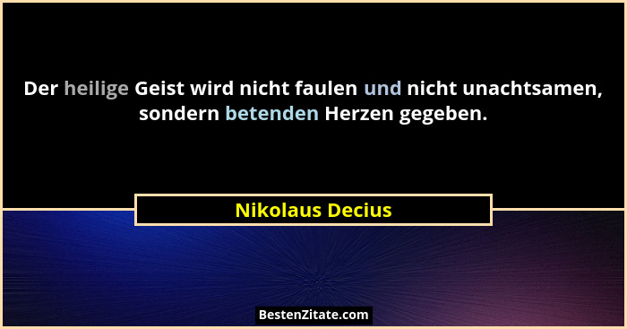 Der heilige Geist wird nicht faulen und nicht unachtsamen, sondern betenden Herzen gegeben.... - Nikolaus Decius