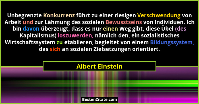 Unbegrenzte Konkurrenz führt zu einer riesigen Verschwendung von Arbeit und zur Lähmung des sozialen Bewusstseins von Individuen. Ic... - Albert Einstein