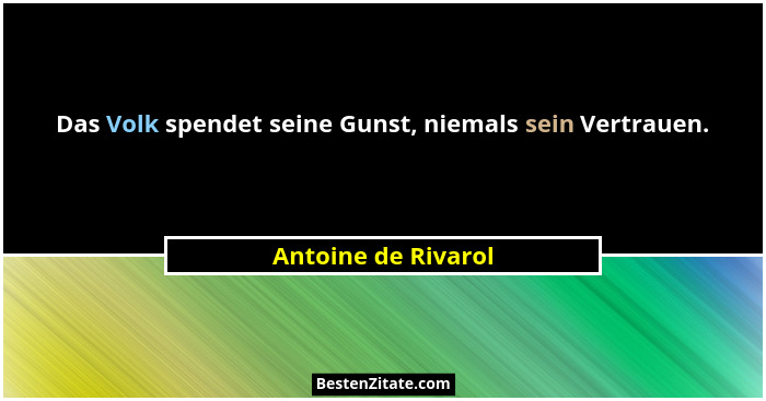 Das Volk spendet seine Gunst, niemals sein Vertrauen.... - Antoine de Rivarol
