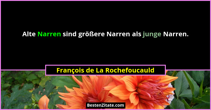 Alte Narren sind größere Narren als junge Narren.... - François de La Rochefoucauld
