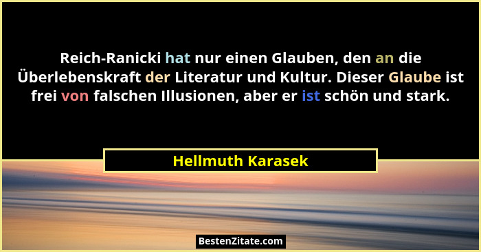 Reich-Ranicki hat nur einen Glauben, den an die Überlebenskraft der Literatur und Kultur. Dieser Glaube ist frei von falschen Illus... - Hellmuth Karasek