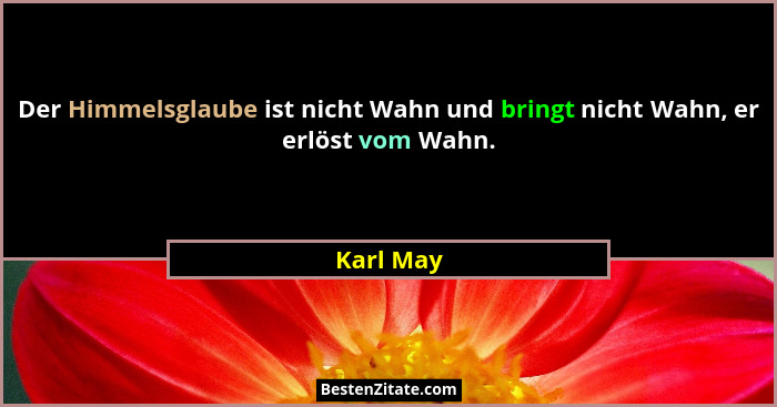 Der Himmelsglaube ist nicht Wahn und bringt nicht Wahn, er erlöst vom Wahn.... - Karl May
