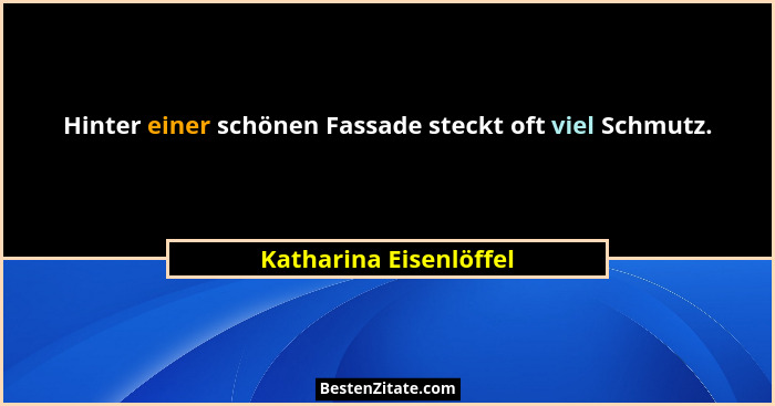 Hinter einer schönen Fassade steckt oft viel Schmutz.... - Katharina Eisenlöffel