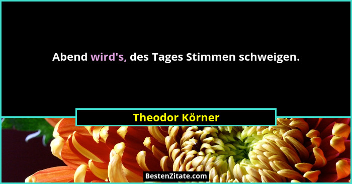 Abend wird's, des Tages Stimmen schweigen.... - Theodor Körner