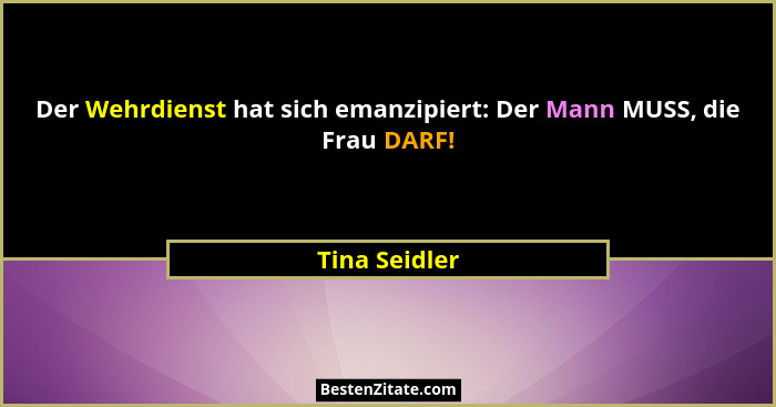 Der Wehrdienst hat sich emanzipiert: Der Mann MUSS, die Frau DARF!... - Tina Seidler