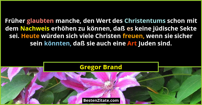 Früher glaubten manche, den Wert des Christentums schon mit dem Nachweis erhöhen zu können, daß es keine jüdische Sekte sei. Heute würd... - Gregor Brand