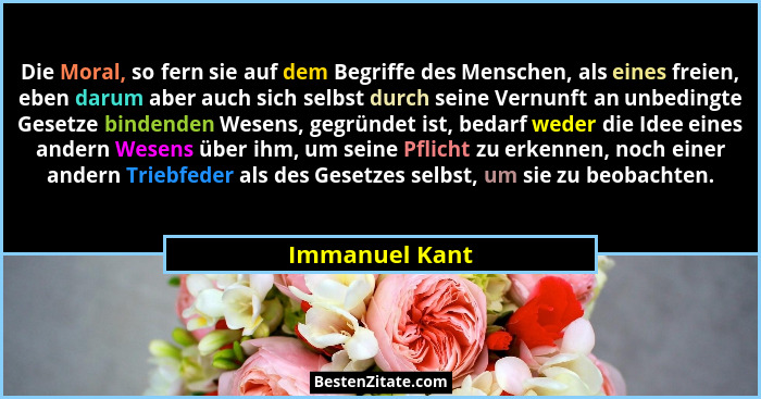 Die Moral, so fern sie auf dem Begriffe des Menschen, als eines freien, eben darum aber auch sich selbst durch seine Vernunft an unbed... - Immanuel Kant