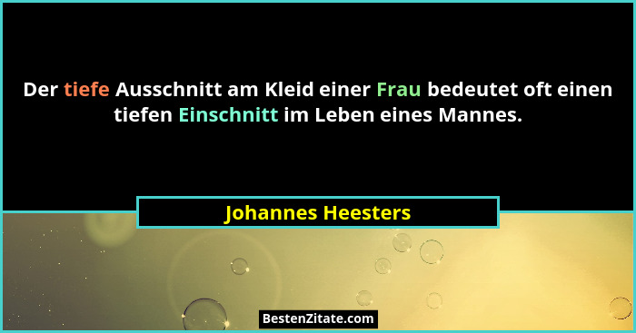 Der tiefe Ausschnitt am Kleid einer Frau bedeutet oft einen tiefen Einschnitt im Leben eines Mannes.... - Johannes Heesters