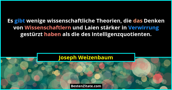 Es gibt wenige wissenschaftliche Theorien, die das Denken von Wissenschaftlern und Laien stärker in Verwirrung gestürzt haben als... - Joseph Weizenbaum