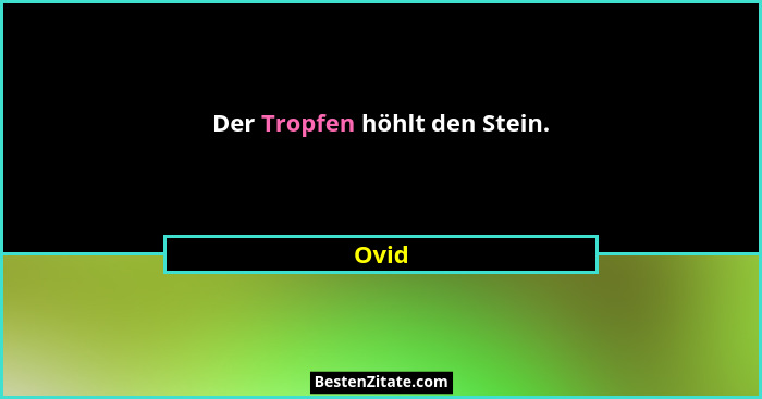 Der Tropfen höhlt den Stein.... - Ovid