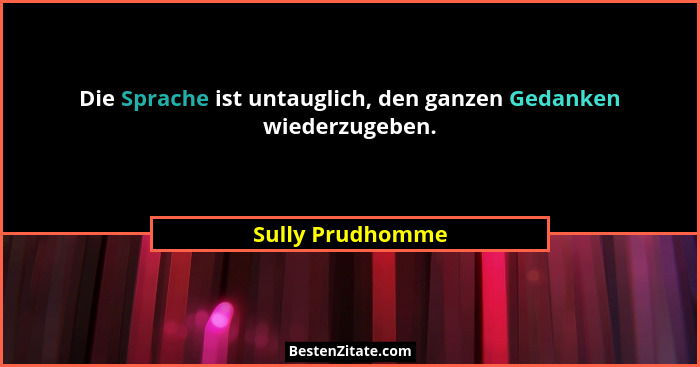 Die Sprache ist untauglich, den ganzen Gedanken wiederzugeben.... - Sully Prudhomme