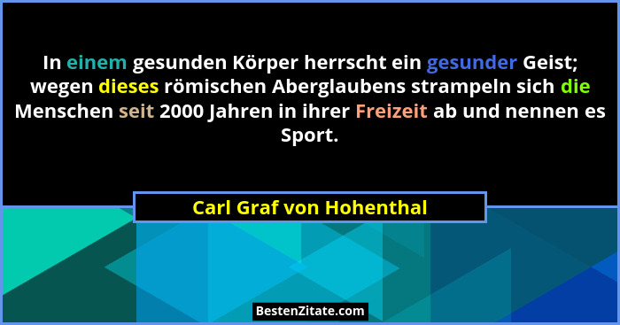 In einem gesunden Körper herrscht ein gesunder Geist; wegen dieses römischen Aberglaubens strampeln sich die Menschen seit 2... - Carl Graf von Hohenthal